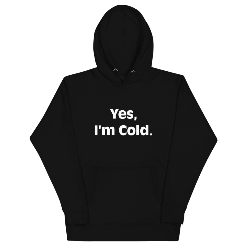 Yes I'm Cold Hoodie