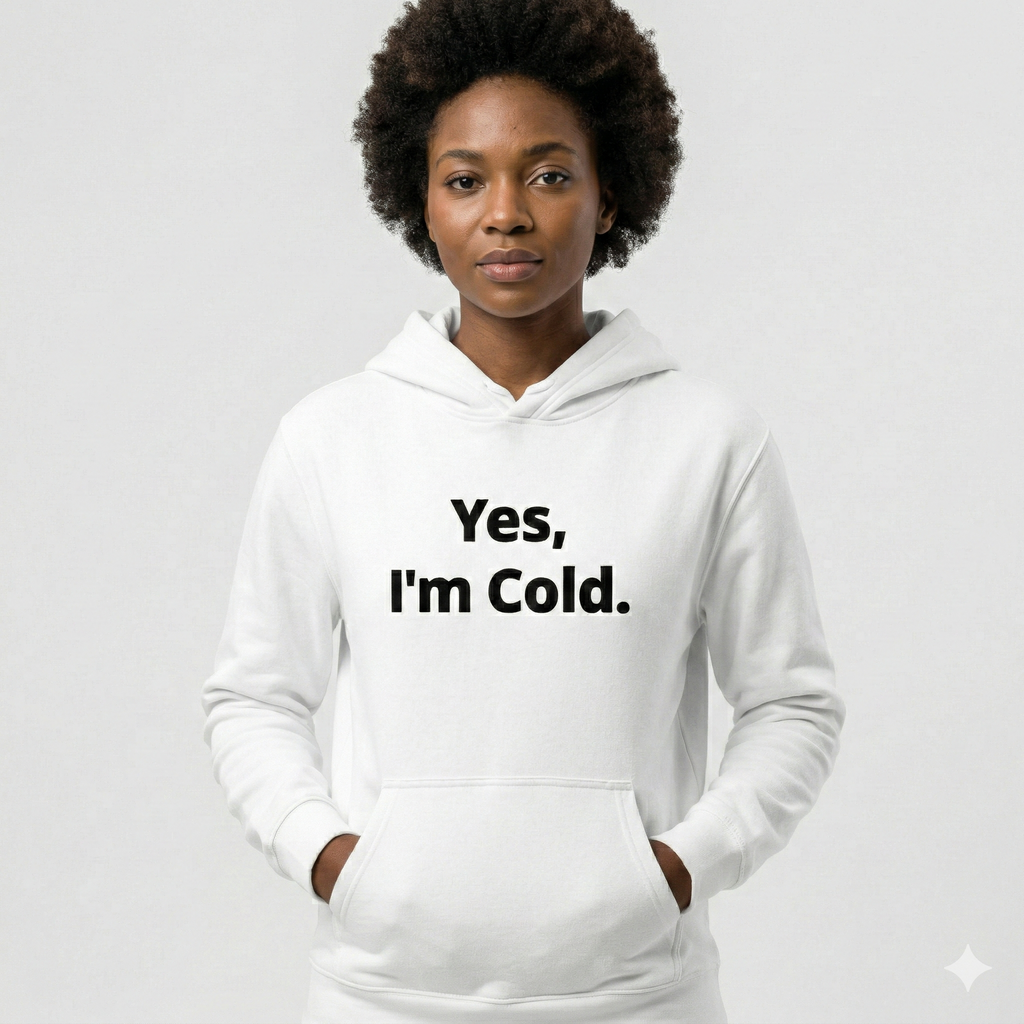 Yes I'm Cold Hoodie