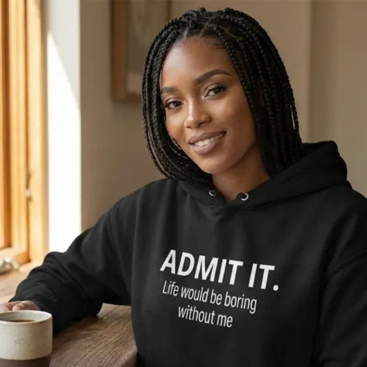 The "Admit It" Statement Hoodie | Life Would Be Boring Without Me
